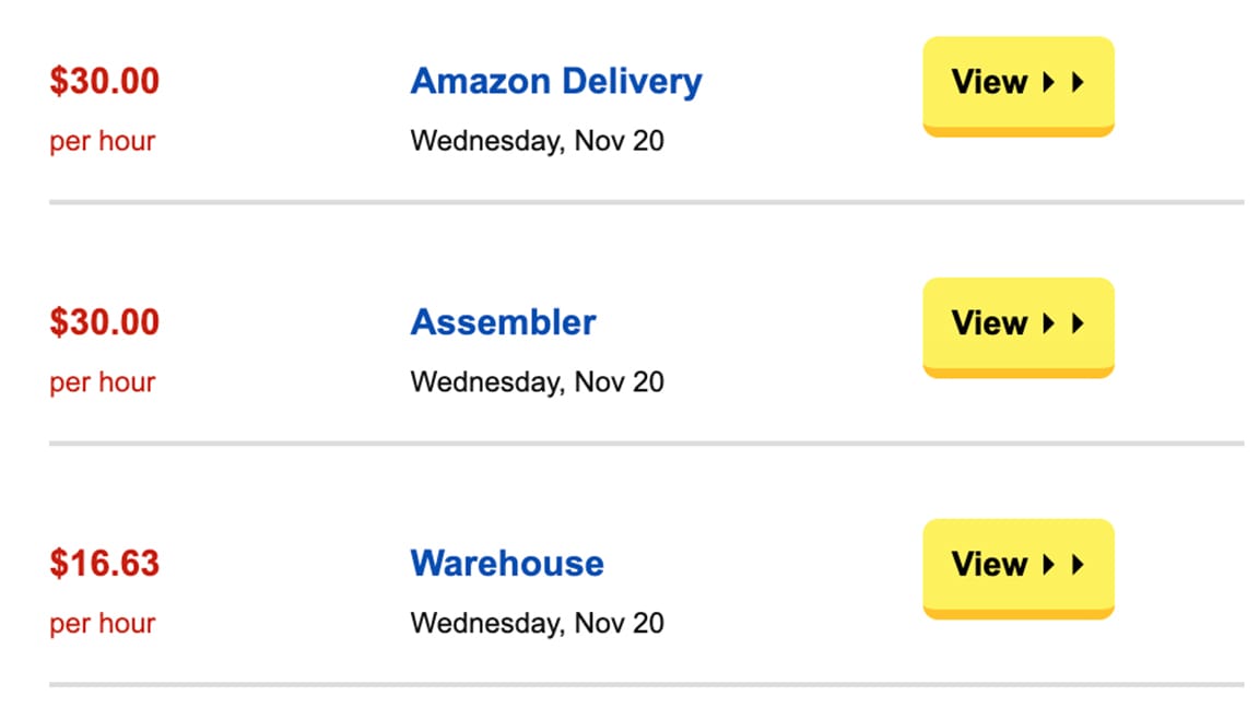 Job listings: $30.00 per hour Amazon Delivery ▸ ▸ $30.00 per hour Assembler ▸ ▸ $16.63 per hour Warehouse